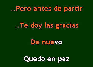 ..Pero antes de partir
..Te doy las gracias

De nuevo

Quedo en paz