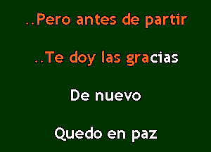 ..Pero antes de partir
..Te doy las gracias

De nuevo

Quedo en paz