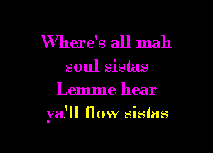 Where's all mah
soul sistas
Lemme hear

ya'll flow sistas

g