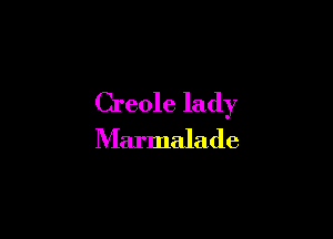 Creole lady

Marmalade