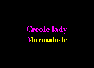 Creole lady

Marmalade