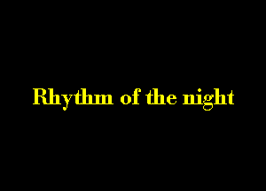 Rhythm of the night