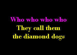 Who Who who who
They call them
the diamond (logs