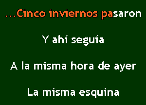 ...Cinco inviernos pasaron

Y ahi seguia

A la misma hora de ayer

La misma esquina