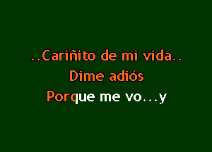 ..Carif1ito de mi vida..

Dime adios
Porque me v0. . .y