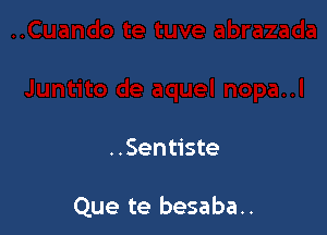 . .Sentiste

Que te besaba..