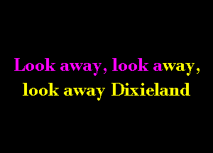 Look away, look away,

look away Dixieland