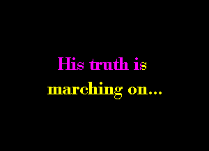 His truth is

marching on...