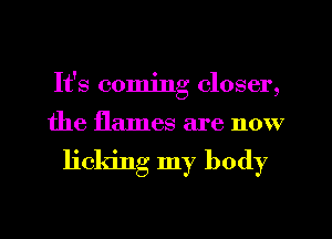 8 00min 0 oser
If g l ,

the flames are now

licking my body