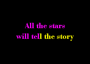 All the stars

will tell the story