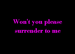 W on't you please

surrender to me