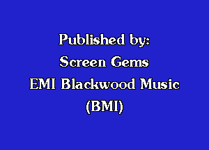 Published byz

Screen Gems

EMI Blackwood Music
(BMI)