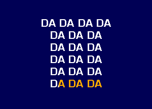 DA DA DA DA
DA DA DA
DA DA DA

DA DA DA
DA DA DA
DA DA DA