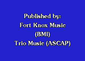 Published byz
Fort Knox Music

(BMI)
Trio Music (ASCAP)