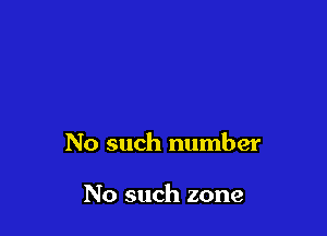 No such number

No such zone