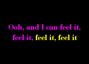 0011, and I can feel it,
feel it, feel it, feel it