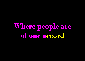 Where people are

of one accord