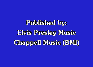 Published by

Elv is Presley Music

Chappell Music (BMI)