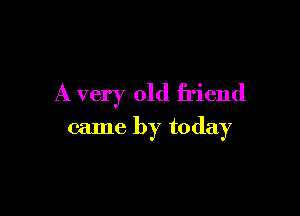 A very old friend

came by today