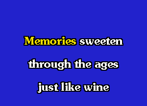 Memories sweeten

through the agas

just like wine