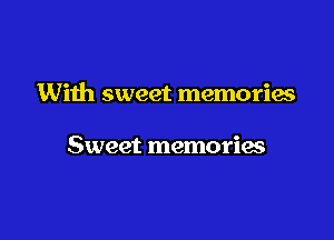 With sweet memories

Sweet memorix