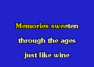 Memories sweeten

through the agas

just like wine