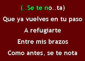 (..Se te no..ta)
Que ya vuelves en tu paso
A refugiarte
Entre mis brazos

Como antes, se te nota