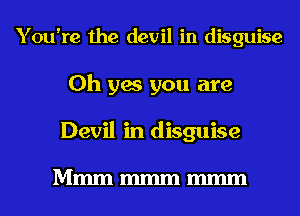 You're the devil in disguise
Oh yes you are
Devil in disguise

Mmmmmmmmm