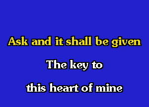 Ask and it shall be given

The key to

ibis heart of mine