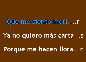 Que me siento mori....r

Ya no quiero W133 carta...s

Porque me hacen llora...r