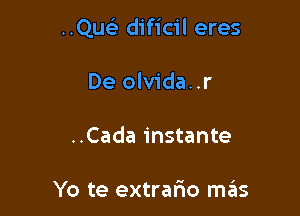 ..Qu dificil eres

De olvida..r
..Cada instante

Yo te extrario mrEns