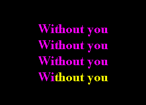W ithout you
W ithout you

W ithout you
W ithout you