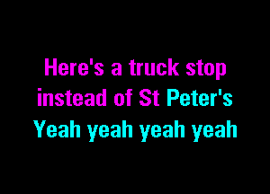 Here's a truck stop

instead of St Peter's
Yeah yeah yeah yeah