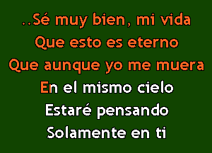 .5153 muy bien, mi Vida
Que esto es eterno
Que aunque yo me muera
En el mismo cielo
Estare'z pensando
Solamente en ti