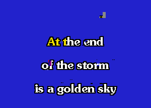 .ll

At-the end

of the storm

is a golden sky