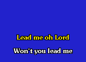 Lead me oh Lord

Won't you lead me