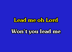 Lead me oh Lord

Won't you lead me