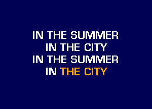 IN THE SUMMER
IN THE CITY

IN THE SUMMER
IN THE CITY