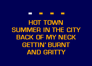 HOT TOWN
SUMMER IN THE CITY
BACK OF MY NECK
GETTIN' BURNT
AND GFH'ITY