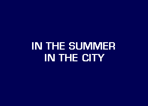 IN THE SUMMER

IN THE CITY