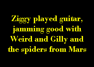 Ziggy played guitar,
jamming good With
W eird and Gilly and
the Spiders from Mars