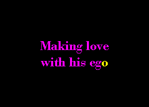Making love

with his ego
