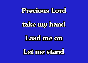 Precious Lord

take my hand

Lead me on

Let me stand