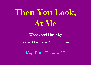 Then You Look,
At Me

Words and Muuc by

13mm Homa- ck Will Imp

Key B-Ab Tune 4 08 l