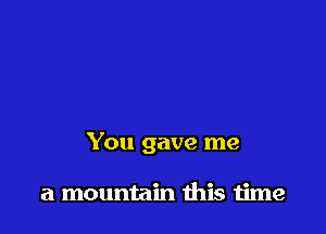 You gave me

a mountain ibis time