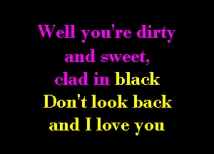 W ell you're dilly
and sweet,

clad in black

Don't look back

and I love you I