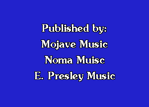 Published byz
Mojave Music

Noma Muisc

E. Presley Music