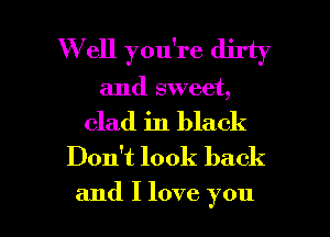 W ell you're dilly
and sweet,

clad in black

Don't look back

and I love you I