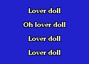 Lover doll

Oh lover doll

Lover doll
Lover doll