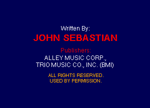 Written By

ALLEY MUSIC CORP,
TRIO MUSIC 00., INC (BMI)

ALL RIGHTS RESERVED
USED BY PERMISSION
